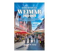 GUIDE DE VOYAGE DE WEIMAR 2025-2026: Un havre pour les amateurs d'art, de littérature et d'histoire