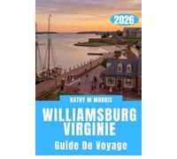 GUIDE DE VOYAGE DE WILLIAMSBURG VIRGINIE 2026: Histoire révolutionnaire, escapades côtières, aventures en famille et expériences inoubliables dans le Sud, le tout dans une destination remarquable