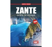 Guide de voyage de Zante 2026-2027: Votre ressource essentielle pour un premier séjour : plages familiales, excursions en bateau, cuisine locale et itinéraires faciles