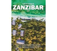 GUIDE DE VOYAGE DE ZANZIBAR 2025: Découvrez les stations balnéaires, l'histoire, les joyaux cachés et les escapades côtières dans l'île paradisiaque d'Afrique de l'Est