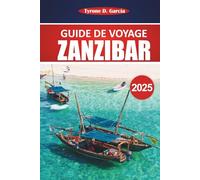 Guide de voyage de Zanzibar 2025: Explorez des plages immaculées, la culture locale, des attractions uniques, des activités et des conseils pratiques pour une expérience insulaire inoubliable