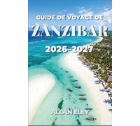 Guide de voyage de Zanzibar 2026-2027: Explorez les récifs coralliens et les ruelles historiques en pierre de corail. et des plages bordées de palmiers à travers l'océan Indien