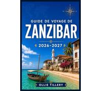 GUIDE DE VOYAGE DE ZANZIBAR 2026-2027: Un guide pratique pour l'île aux épices : où loger, que manger, comment se déplacer et quelles expériences valent le détour.