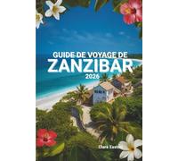 GUIDE DE VOYAGE DE ZANZIBAR 2026: Culture, plages, histoire et vie insulaire