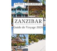 GUIDE DE VOYAGE DE ZANZIBAR 2026: Là où l'Afrique rencontre l'océan Indien, découvrez des îles intemporelles, la culture swahili et le cœur bleu sans fin de la Tanzanie