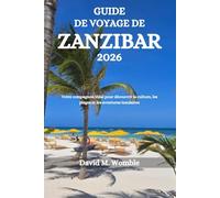 GUIDE DE VOYAGE DE ZANZIBAR 2026: Votre compagnon idéal pour découvrir la culture, les plages et les aventures insulaires