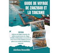GUIDE DE VOYAGE DE ZANZIBAR ET LA TANZANIE 2026: Explorez des plages turquoise, des safaris exceptionnels, des villages swahilis, le Kilimandjaro, les ... à nos conseils de planification essentiels.