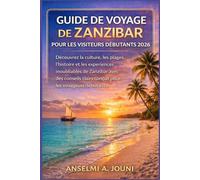 GUIDE DE VOYAGE DE ZANZIBAR POUR LES VISITEURS DÉBUTANTS 2026: Découvrez la culture, les plages, l'histoire et les expériences inoubliables de ... clairs conçus pour les voyageurs débutants.