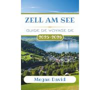 Guide de voyage de Zell am See 2025-2026: Découvrez des endroits secrets, des aventures palpitantes et une culture alpine authentique dans le paradis pittoresque de l'Autriche