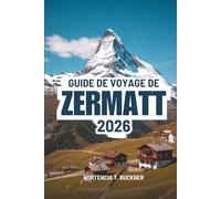 GUIDE DE VOYAGE DE ZERMATT 2026: Un voyage au cœur du charme des montagnes suisses