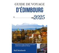 GUIDE DE VOYAGE D'ÉDIMBOURG 2025: Découvrez la magie, l'histoire et les trésors cachés de la capitale de l'Écosse