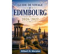 GUIDE DE VOYAGE D'ÉDIMBOURG 2026/2027: Explorez les ruelles médiévales, les rues géorgiennes, les monuments emblématiques, les festivals, les traditions du whisky et la capitale de l'Écosse.