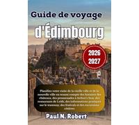 Guide de voyage d'Édimbourg 2026-2027: Planifiez votre visite de la vieille ville et de la nouvelle ville en tenant compte des horaires des châteaux, ... informations pratiques sur le tramway, des