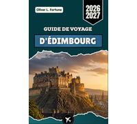 GUIDE DE VOYAGE D'ÉDIMBOURG 2026-2027: Un Manuel Complet de la Capitale Historique de l’Écosse, Présentant la Culture, les Balades Panoramiques, la ... et les Conseils Essentiels de Planification