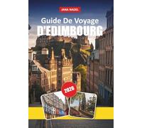 GUIDE DE VOYAGE D'ÉDIMBOURG 2026: Itinéraires d'initiés, promenades au Château et au Royal Mile, lieux de cuisine et whisky écossais, joyaux historiques cachés, et conseils pour explorer l'Écosse