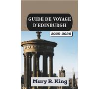 GUIDE DE VOYAGE D'EDINBURGH 2025-2026: Un voyage immersif dans des rues intemporelles, des paysages majestueux et les histoires qui façonnent une ville pas comme les autres