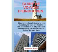 GUIDE DE VOYAGE D'EINDHOVEN: Découvrez l'architecture, les musées, la cuisine locale, les festivals et le style de vie néerlandais authentique au-delà d'Amsterdam