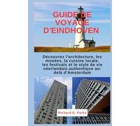 GUIDE DE VOYAGE D'EINDHOVEN: Découvrez l'architecture, les musées, la cuisine locale, les festivals et le style de vie néerlandais authentique au-delà d'Amsterdam