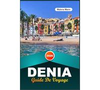 GUIDE DE VOYAGE DENIA 2026: Explorez la Costa Blanca, joyau de l'Espagne, avec ses plages de sable, son château historique, sa cuisine de fruits de ... de randonnée et ses conseils de voyage avisés