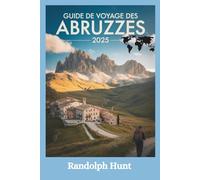 Guide de voyage des Abruzzes 2025: Montagnes, côtes et villages intemporels : le plan de l'explorateur intelligent pour le secret le mieux gardé d'Italie (Destination Decoded Travel Guide Series)