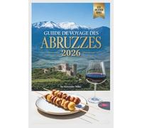 Guide de voyage des Abruzzes 2026: À la découverte des montagnes italiennes, de la côte adriatique et des villages historiques (Série City Unlocked)