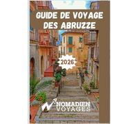 Guide De Voyage Des Abruzzes 2026: Un guide pratique pour découvrir les paysages sauvages, les villages historiques, la cuisine authentique et le slow travel en Italie.