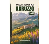 GUIDE DE VOYAGE DES ABRUZZO 2026: Les côtes tranquilles, les villages de montagne et la vie locale authentique de l' Italie