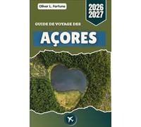 GUIDE DE VOYAGE DES AÇORES 2026-2027: Découvrez les îles atlantiques reculées du Portugal : lacs de cratère, villages côtiers, routes panoramiques, sources thermales et vie insulaire traditionnelle