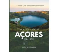 GUIDE DE VOYAGE DES AÇORES 2026-2027: Découvrez les sites incontournables des Açores, les activités à ne pas manquer, les hébergements recommandés et ... besoin pour un séjour simple et sans stress