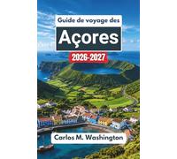 Guide de voyage des Açores 2026-2027: Explorez les îles atlantiques du Portugal grâce à des routes pittoresques, des sites culturels, des saveurs ... plein air et des idées d'itinéraires faciles
