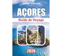 GUIDE DE VOYAGE DES AÇORES 2026: Explorer les îles aux paysages volcaniques, aux sources chaudes naturelles et au riche patrimoine culturel