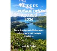 GUIDE DE VOYAGE DES AÇORES 2026: Îles volcaniques de l'Atlantique : culture, nature et voyages insulaires