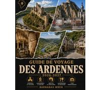 Guide De Voyage Des Ardennes 2026-2027: Durbuy, Dinant, Bouillon, Bastogne, Vianden et le reste de la Belgique, du Luxembourg et de la France - Châteaux, grottes et sentiers de randonnée