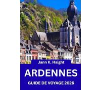 GUIDE DE VOYAGE DES ARDENNES 2026: Découvrir des vallées cachées, des saveurs audacieuses et une aventure sans limites