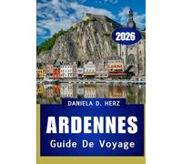 GUIDE DE VOYAGE DES ARDENNES 2026: Sentiers, châteaux et aventures cachées dans le cœur vert de l'Europe