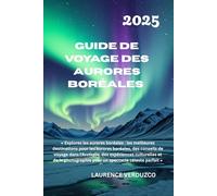 GUIDE DE VOYAGE DES AURORES BORÉALES 2025: Explorez les aurores boréales les meilleures destinations pour les aurores boréales, des conseils de ... pour un spectacle céleste parfait