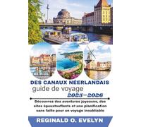Guide de voyage des canaux néerlandais 2025-2026: Découvrez des aventures joyeuses, des sites époustouflants et une planification sans faille pour un voyage inoubliable