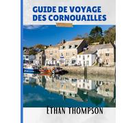 GUIDE DE VOYAGE DES CORNOUAILLES 2025: Au-delà des plages : repas mémorables, séjours de caractère et lieux qui méritent d'être visités