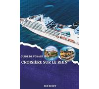 Guide de Voyage des Croisières sur le Rhin 2026 : Entre Châteaux, Vignobles et Villes Intemporelles: Châteaux épiques, vignobles et villes médiévales le long du fleuve le plus pittoresque d’Europe
