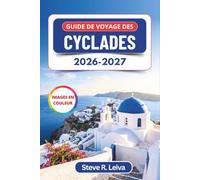 Guide de voyage des Cyclades 2026-2027 (En couleur): Explorez les couchers de soleil de Santorin, les nuits de Mykonos et les plages de Naxos à ... conseils pratiques, itinéraires et cartes