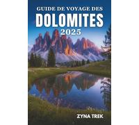 GUIDE DE VOYAGE DES DOLOMITES 2025: Un voyage à travers les montagnes, la culture et les traditions intemporelles