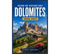 GUIDE DE VOYAGE DES DOLOMITES 2026-2027: Planifiez votre aventure alpine avec des cartes des sentiers, une sélection de refuges et des itinéraires village par village.