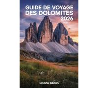 GUIDE DE VOYAGE DES DOLOMITES 2026: À la découverte des majestueux sommets, vallées et de la culture du nord de l'Italie