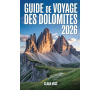 GUIDE DE VOYAGE DES DOLOMITES 2026: Le guide complet du voyageur pour la randonnée, le ski, la culture et la cuisine dans les sommets époustouflants d'Italie
