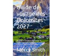 Guide de voyage des Dolomites 2027: Découvrez les montagnes majestueuses, les villages authentiques, les itinéraires de randonnée et les trésors cachés des Alpes italiennes
