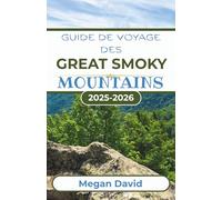 Guide de voyage des Great Smoky Mountains 2025-2026: Des sentiers cachés aux sites historiques: exploration des cascades, des routes panoramiques, de la faune et de la culture locale
