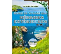 GUIDE DE VOYAGE DES HÉBRIDES EXTÉRIEURES 2026: Guide de voyage complet des Hébrides extérieures 2026 : aventures inoubliables, culture gaélique et escapades côtières