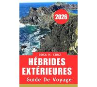 GUIDE DE VOYAGE DES HÉBRIDES EXTÉRIEURES 2026: Vagues, vents et merveilles pour l'aventure écossaise