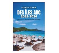 GUIDE DE VOYAGE DES ÎLES ABC 2025-2026: Découvrez le charme unique de chaque île