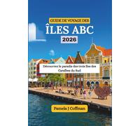 GUIDE DE VOYAGE DES ÎLES ABC 2026: Découvrez le paradis des trois îles des Caraïbes du Sud